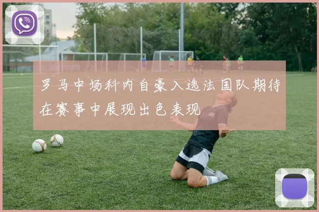 罗马中场科内自豪入选法国队期待在赛事中展现出色表现